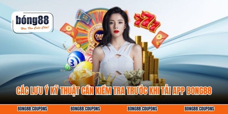 Các lưu ý kỹ thuật cần kiểm tra trước khi tải app BONG88