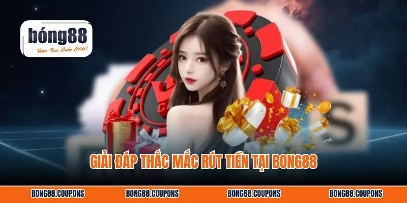 Giải đáp thắc mắc rút tiền tại BONG88
