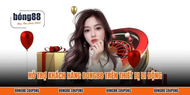 Hỗ trợ khách hàng BONG88 trên thiết bị di động