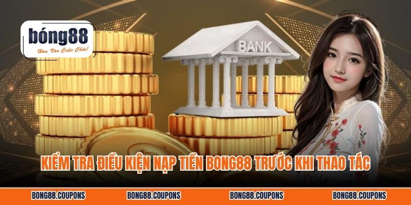 Kiểm tra điều kiện nạp tiền bong88 trước khi thao tác