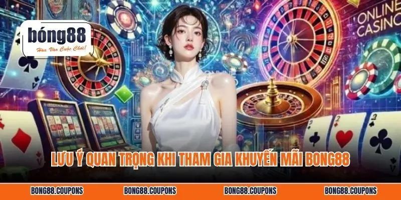 Lưu ý quan trọng khi tham gia khuyến mãi BONG88