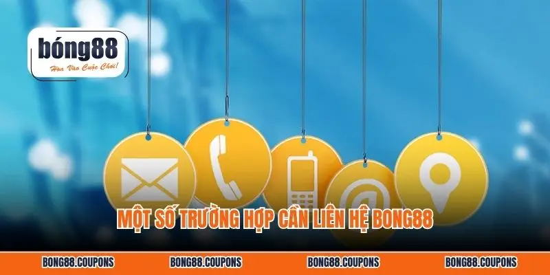 Một số trường hợp cần liên hệ BONG88