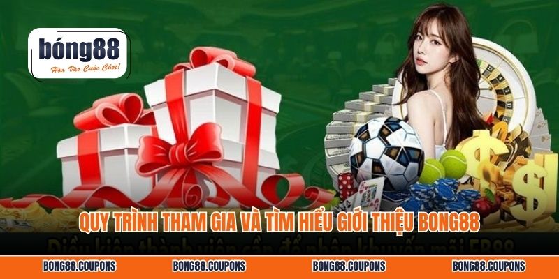 Quy trình tham gia và tìm hiểu giới thiệu BONG88