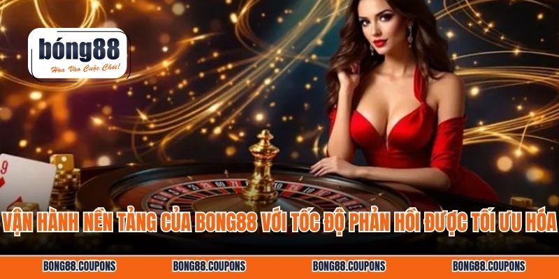 Vận hành nền tảng của BONG88 với tốc độ phản hồi được tối ưu hóa.