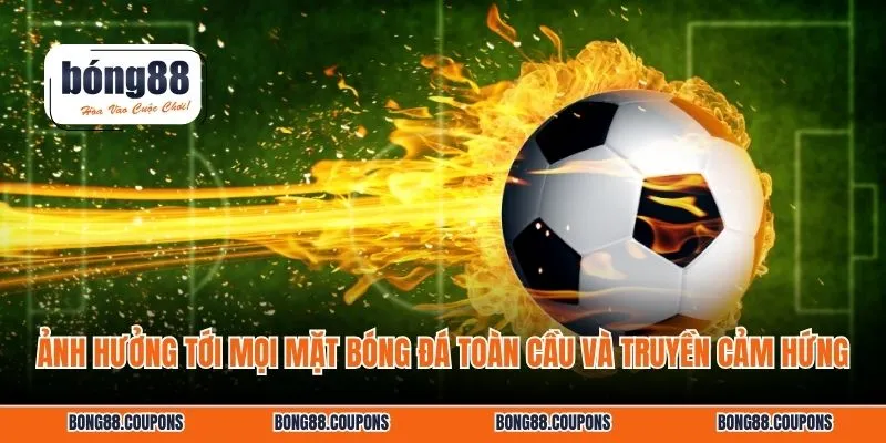 Ảnh hưởng tới mọi mặt bóng đá toàn cầu và truyền cảm hứng
