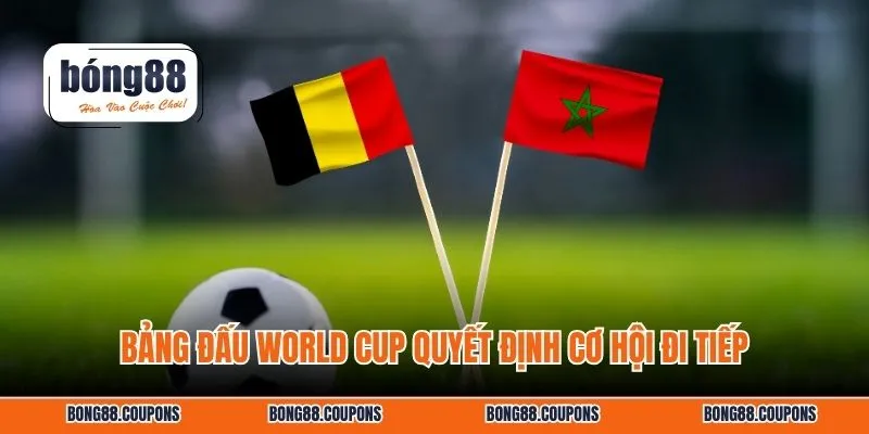 Bảng đấu World Cup quyết định cơ hội đi tiếp