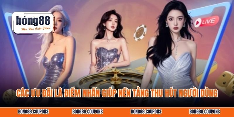 Các ưu đãi là điểm nhấn giúp nền tảng thu hút người dùng