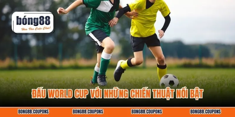 Đấu World Cup với những chiến thuật nổi bật