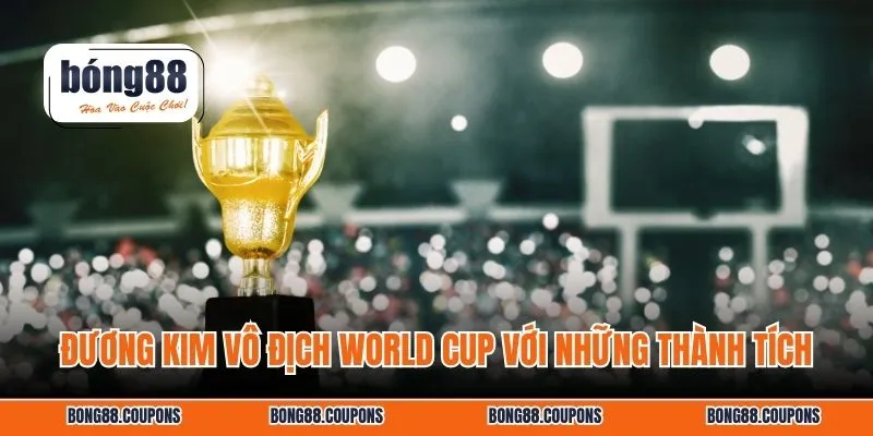 Đương kim vô địch World Cup với những thành tích