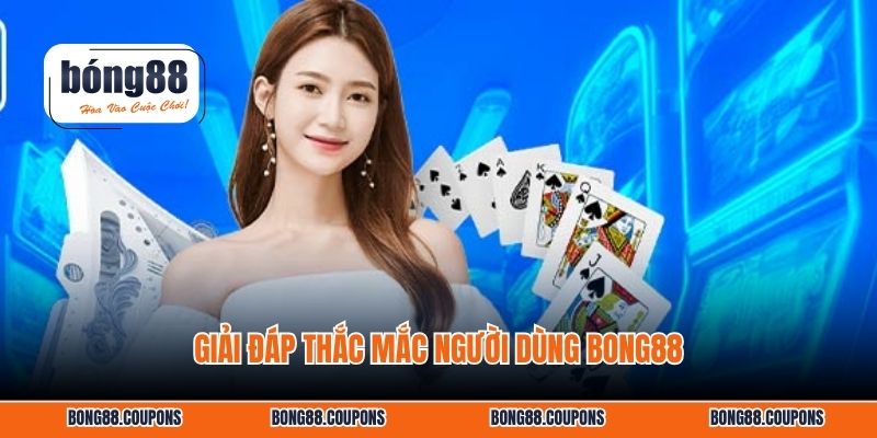 Giải đáp thắc mắc người dùng BONG88