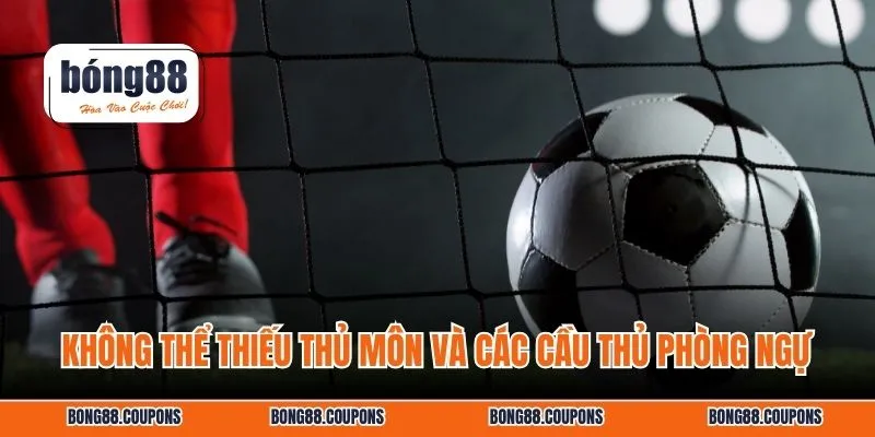 Không thể thiếu thủ môn và các cầu thủ phòng ngự