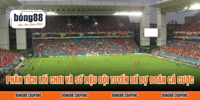 Phân tích lối chơi và số liệu đội tuyển để dự đoán cá cược