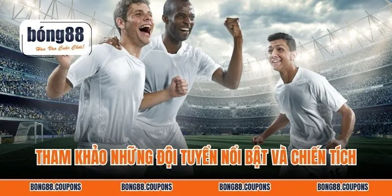 Tham khảo những đội tuyển nổi bật và chiến tích