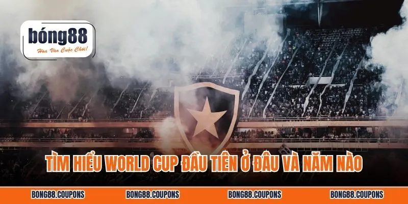 Tìm hiểu World Cup đầu tiên ở đâu và năm nào