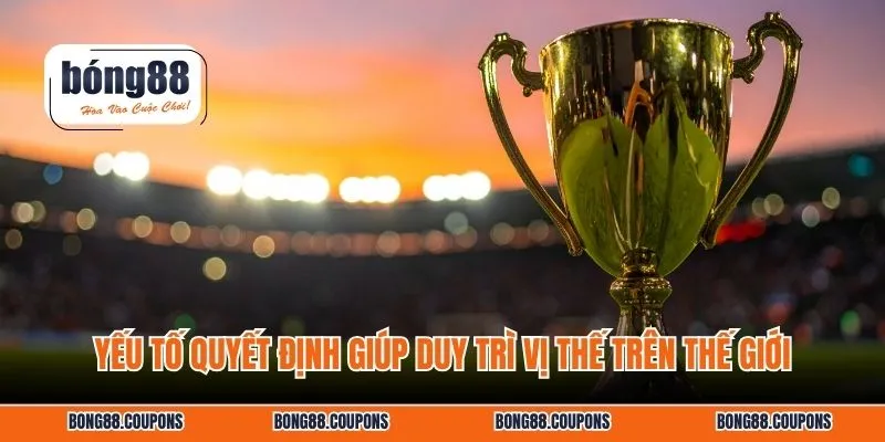 Yếu tố quyết định giúp duy trì vị thế trên thế giới